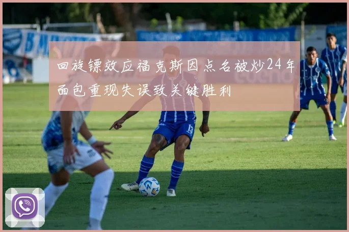 回旋镖效应福克斯因点名被炒24年面包重现失误致关键胜利